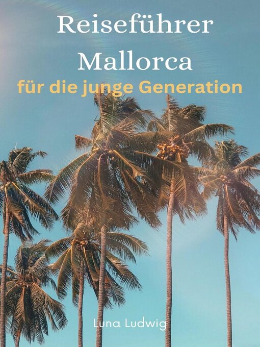 Title details for Reiseführer Mallorca, für die junge Generation, Sehenswürdigkeiten, Clubs, Bars und Essen, Radtouren und Wandern zu Burgen, Partystrand by Luna Ludwig - Available